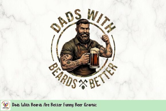Dads with Beards Are Better: The Ultimate Funny Beer Graphic